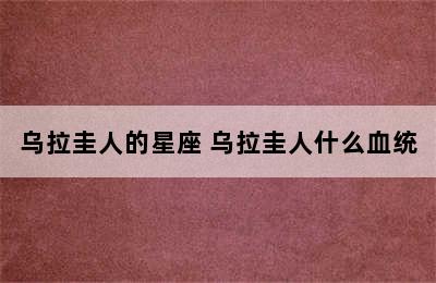 乌拉圭人的星座 乌拉圭人什么血统